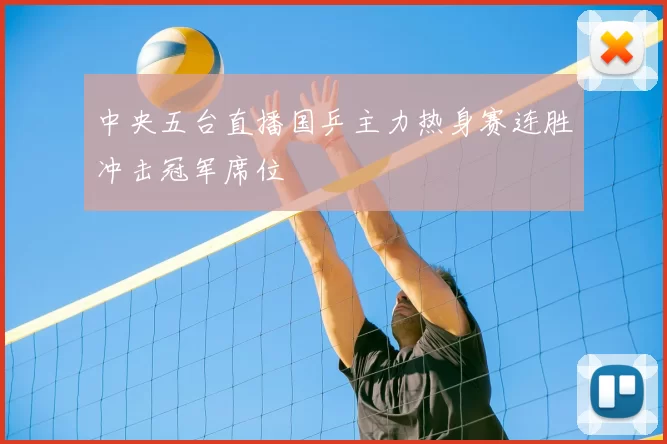 中央五台直播国乒主力热身赛连胜冲击冠军席位