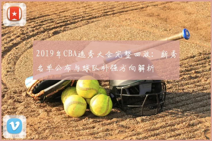 2019年CBA选秀大会完整回放:新秀名单公布与球队补强方向解析