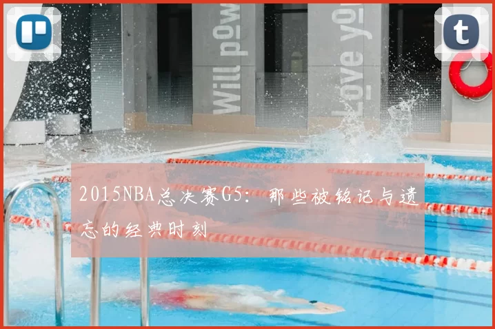 2015NBA总决赛G5：那些被铭记与遗忘的经典时刻