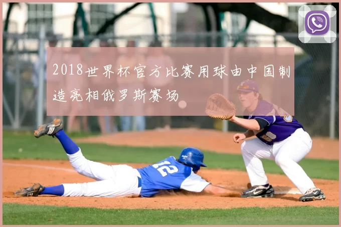 2018世界杯官方比赛用球由中国制造亮相俄罗斯赛场