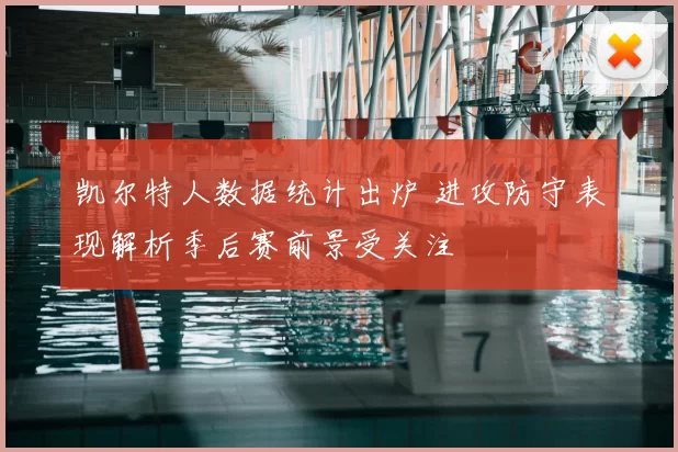 凯尔特人数据统计出炉 进攻防守表现解析季后赛前景受关注