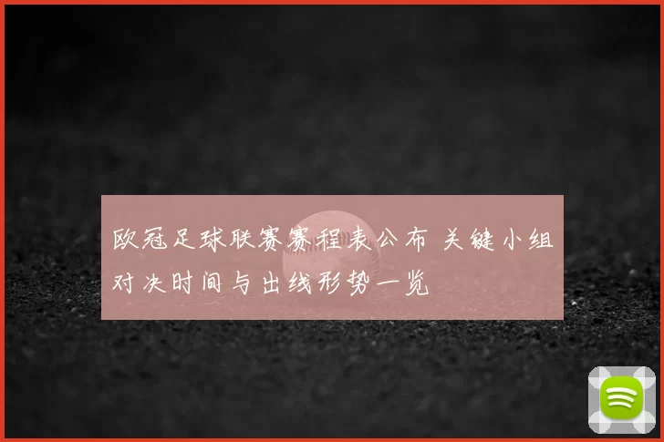 欧冠足球联赛赛程表公布 关键小组对决时间与出线形势一览