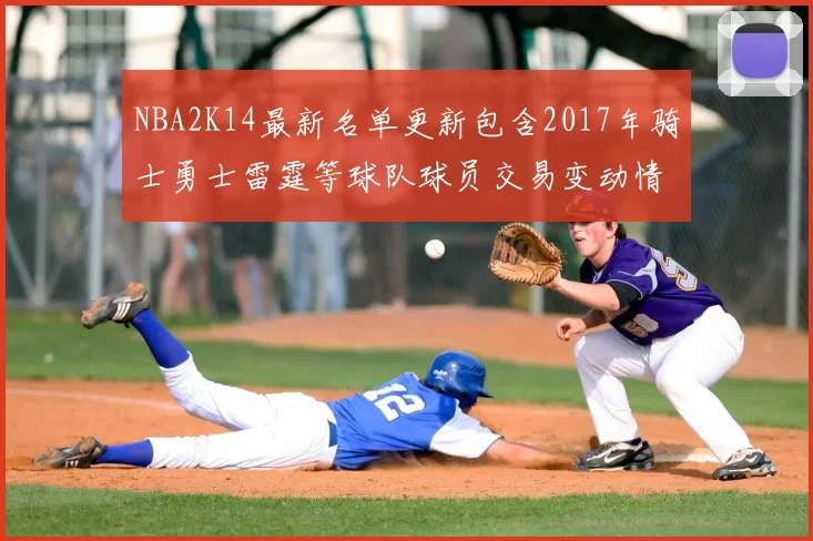 NBA2K14最新名单更新包含2017年骑士勇士雷霆等球队球员交易变动情况